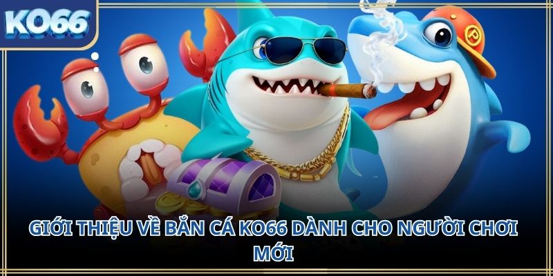 Giới thiệu về bắn cá KO66 dành cho người chơi mới