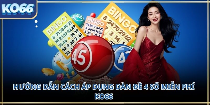 Hướng dẫn cách áp dụng dàn đề 4 số miễn phí KO66
