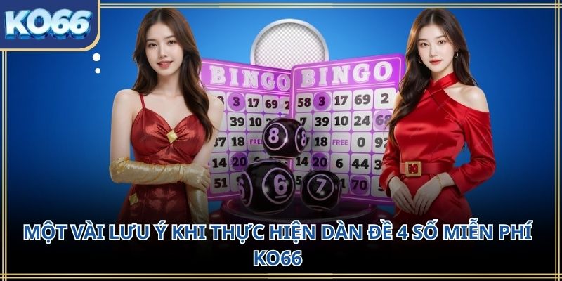 Một vài lưu ý khi thực hiện dàn đề 4 số miễn phí KO66