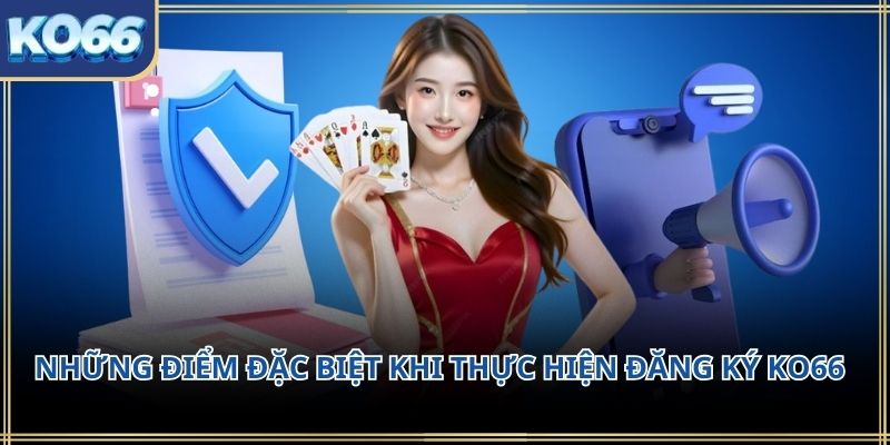 Những điểm đặc biệt khi thực hiện Đăng Ký KO66