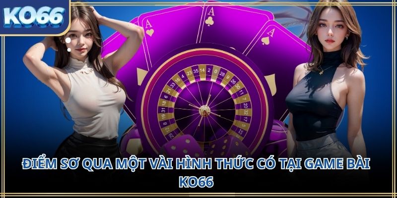 Điểm sơ qua một vài hình thức có tại Game bài KO66
