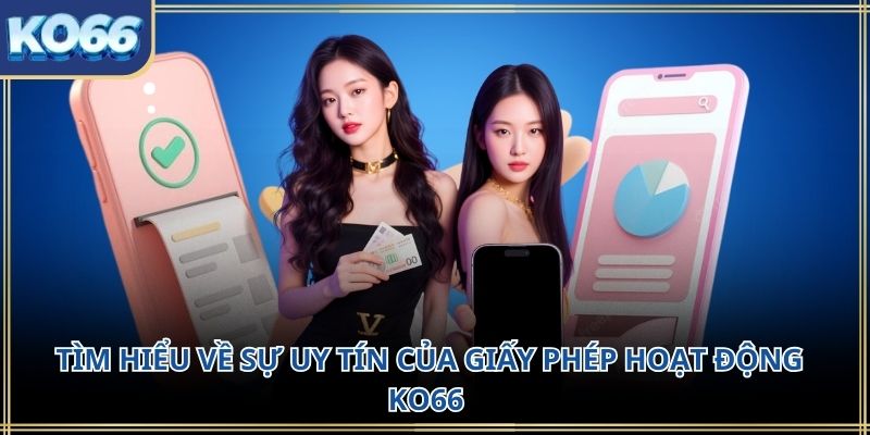 Tìm hiểu về sự uy tín của giấy phép hoạt động KO66