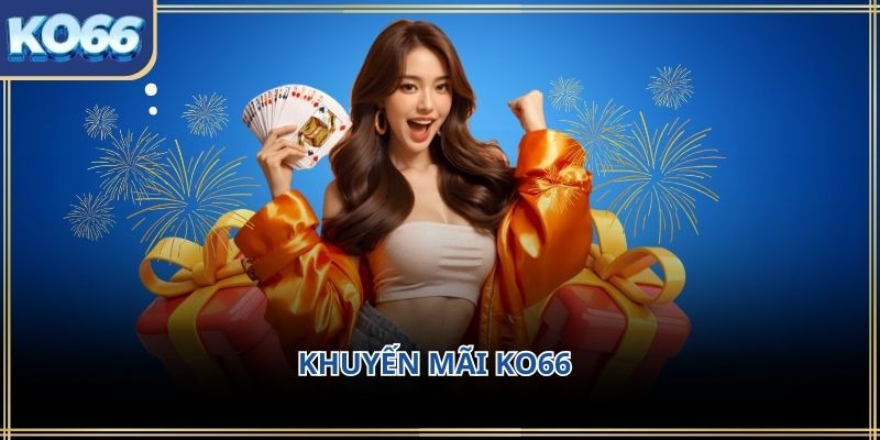 Khuyến mãi KO66 – Cơ hội gia tăng giá trị trải nghiệm cho người chơi