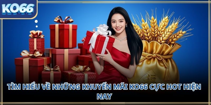 Tìm hiểu về những Khuyến mãi KO66 cực hot hiện nay
