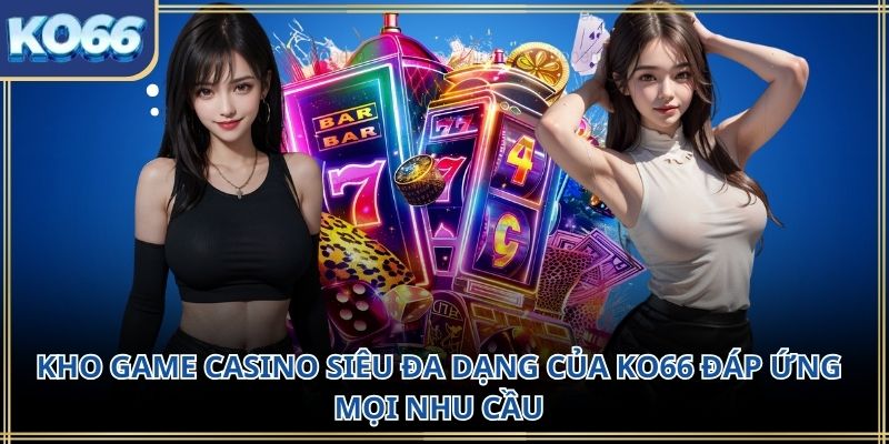 Kho game casino siêu đa dạng của KO66 đáp ứng mọi nhu cầu