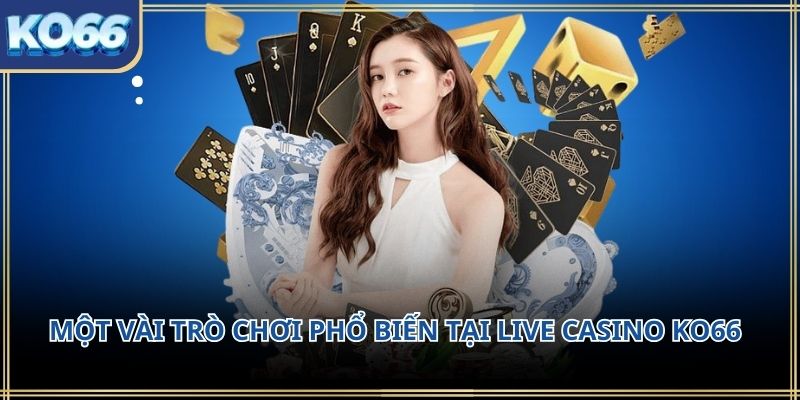 Một vài trò chơi phổ biến tại live casino KO66