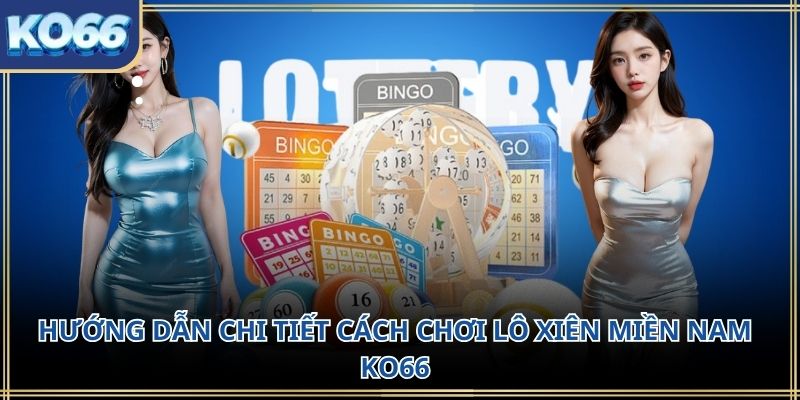 Hướng dẫn chi tiết cách chơi Lô xiên miền nam KO66