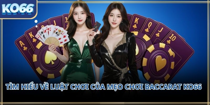 Tìm hiểu về luật chơi của mẹo chơi baccarat KO66