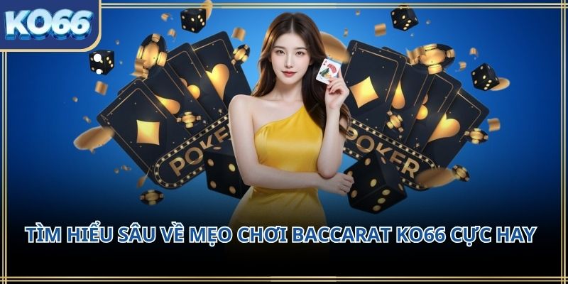 Tìm hiểu sâu về mẹo chơi baccarat KO66 cực hay