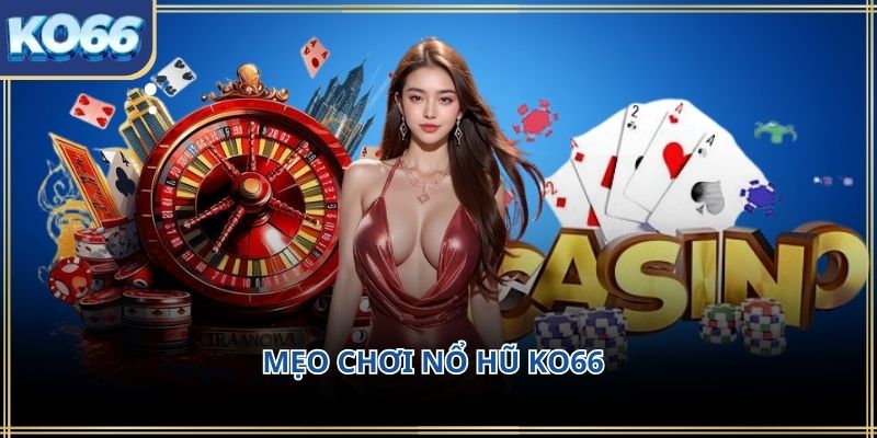 Mẹo chơi nổ hũ KO66 – Kinh nghiệm thực tế giúp chơi hiệu quả và bền bỉ