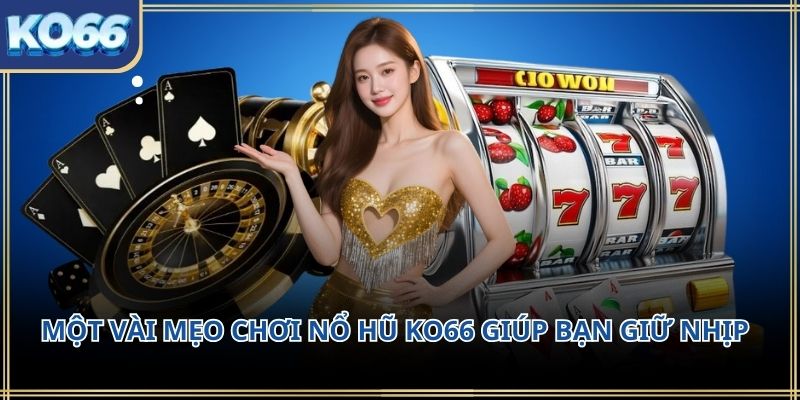 Một vài mẹo chơi nổ hũ KO66 giúp bạn giữ nhịp