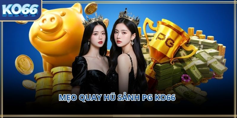 Mẹo quay hũ sảnh PG KO66 – Kinh nghiệm thực tế giúp chơi hay 2026