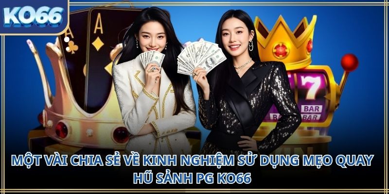 Một vài chia sẻ về kinh nghiệm sử dụng mẹo quay hũ sảnh PG KO66
