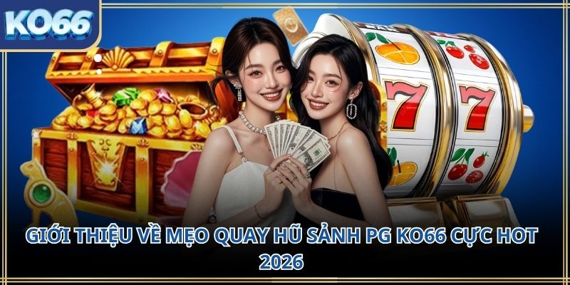 Giới thiệu về mẹo quay hũ sảnh PG KO66 cực hot 2026