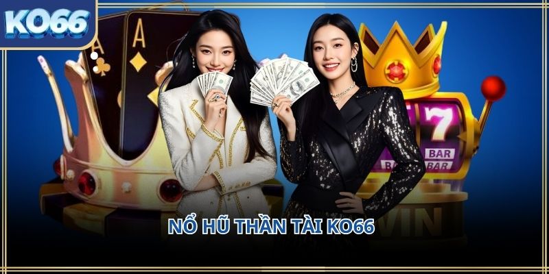 Nổ hũ thần tài KO66 – Trải nghiệm quay hũ mang sắc màu tài lộc