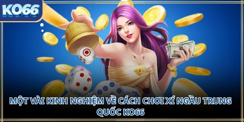 Một vài kinh nghiệm về cách chơi xí ngầu Trung Quốc KO66