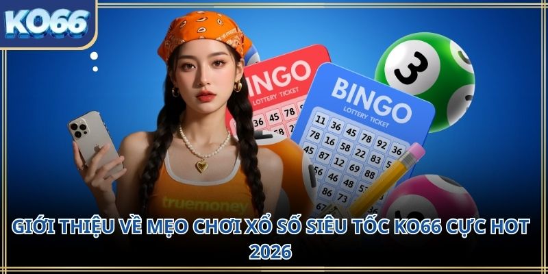Giới thiệu về mẹo chơi xổ số siêu tốc KO66 cực hot 2026