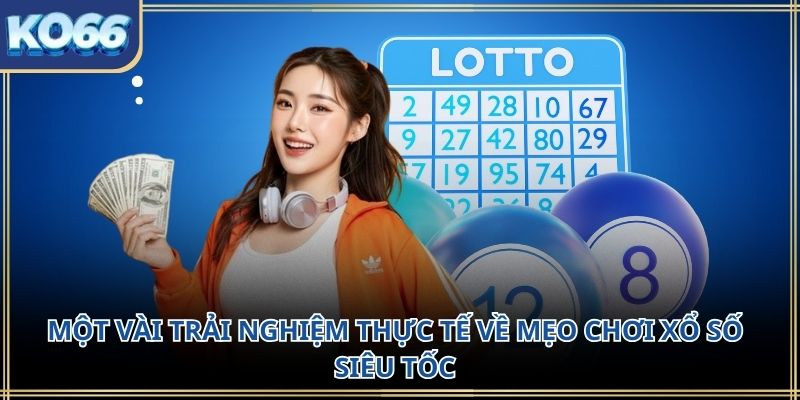 Một vài trải nghiệm thực tế về mẹo chơi xổ số siêu tốc
